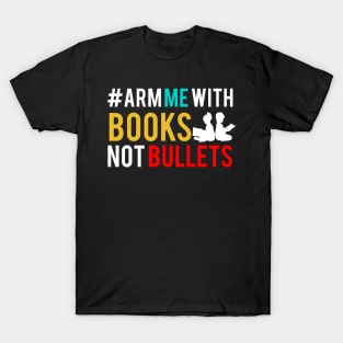 Arm Me With Books not Bullets T-Shirt